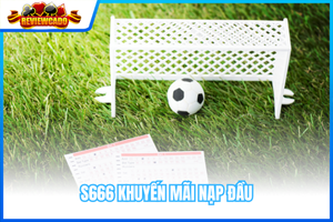 S666 Khuyến Mãi Nạp Đầu – Nhận Thưởng Khủng Lên Đến 68.888K Cho Thành Viên Mới