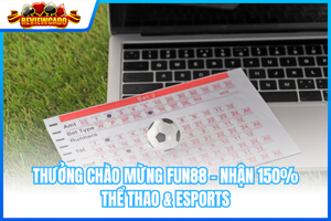 Thưởng Chào Mừng FUN88 – Nhận 150% Thể Thao & Esports, Tối Đa 150K Cho Thành Viên