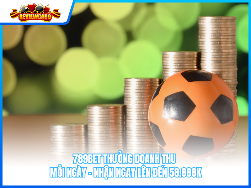 789BET Thưởng Doanh Thu Mỗi Ngày – Nhận Ngay Lên Đến 58.888K