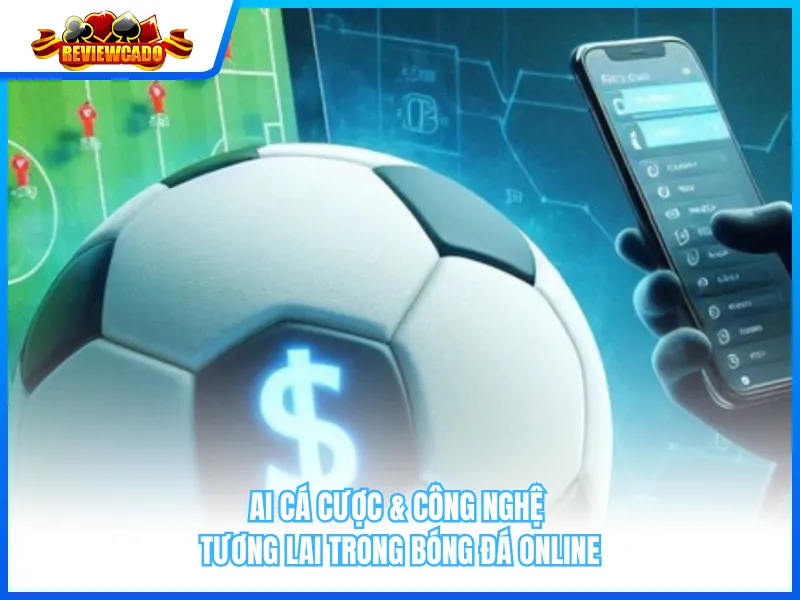 AI Cá Cược & Công Nghệ Tương Lai Trong Bóng Đá Online