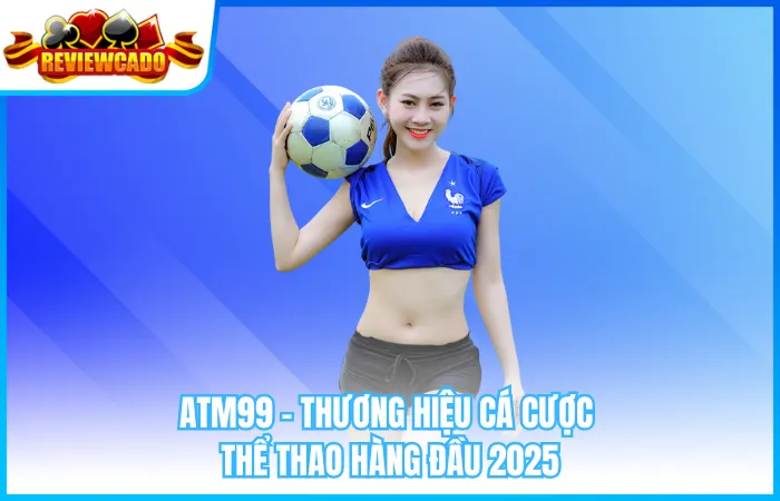 ATM99 – Thương Hiệu Cá Cược Thể Thao Hàng Đầu 2025