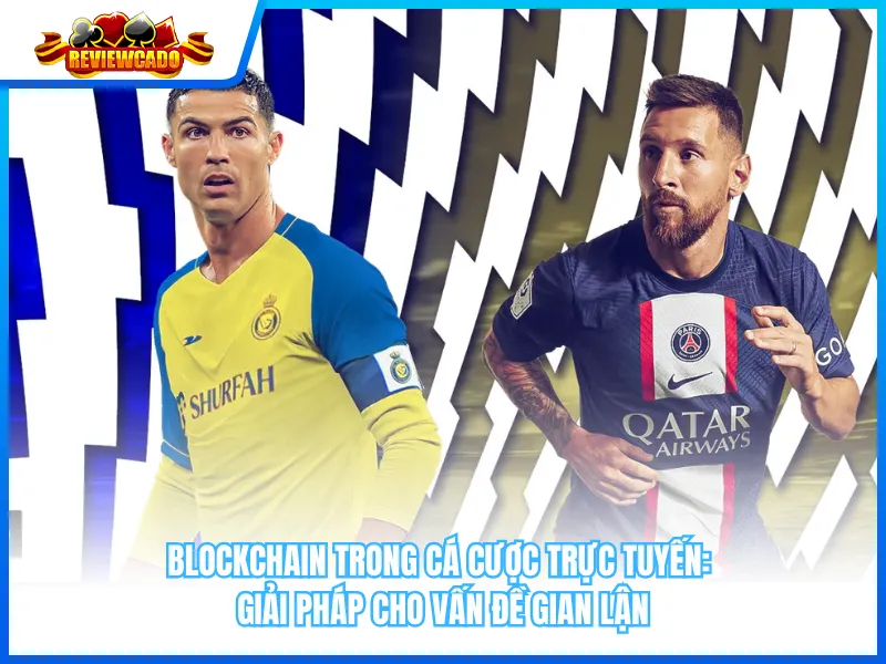 Blockchain Trong Cá Cược Trực Tuyến: Giải Pháp Cho Vấn Đề Gian Lận