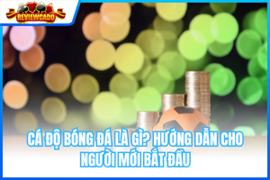 Cá Độ Bóng Đá Là Gì? Hướng Dẫn Cho Người Mới Bắt Đầu