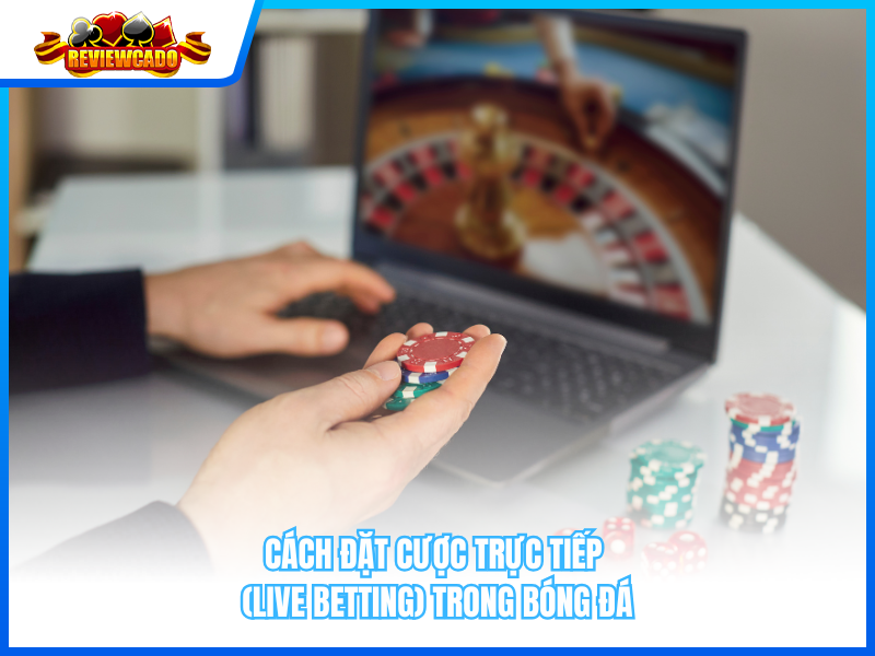 Cách Đặt Cược Trực Tiếp (Live Betting) Trong Bóng Đá