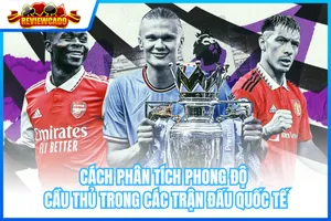 Cách Phân Tích Phong Độ Của Cầu Thủ Trong Các Trận Đấu Quốc Tế