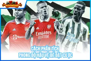 Cách Phân Tích Phong Độ Hậu Vệ Để Đặt Cược