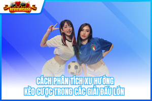 Cách Phân Tích Xu Hướng Kèo Cược Trong Các Giải Đấu Lớn