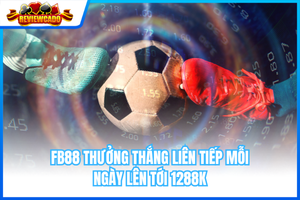 FB88 Thưởng Thắng Liên Tiếp Mỗi Ngày Lên Tới 1288K