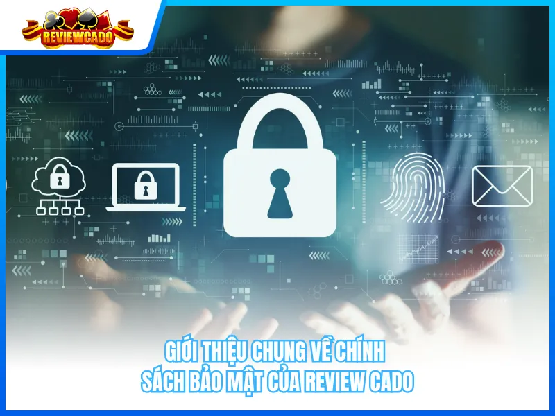 Giới Thiệu Chung Về Chính Sách Bảo Mật Của Review Cado