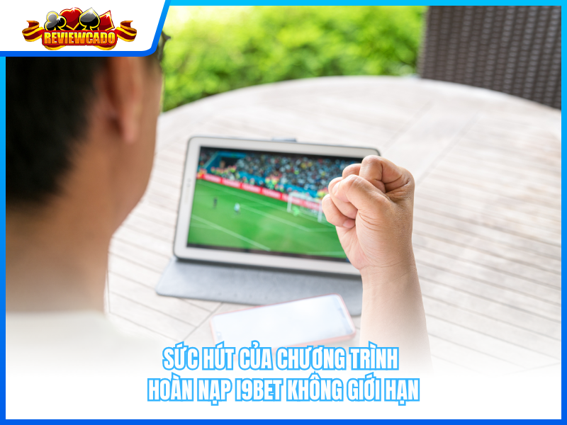 Sức Hút Của Chương Trình Hoàn Nạp i9BET Không Giới Hạn